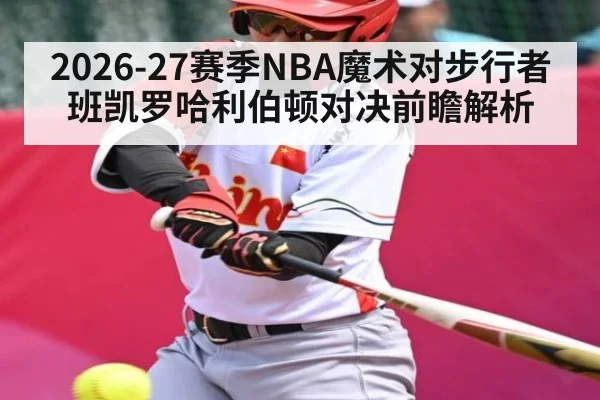 2026-27赛季NBA魔术对步行者班凯罗哈利伯顿对决前瞻解析